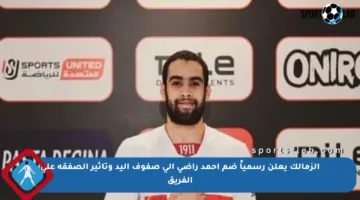 الزمالك يعلن رسمياً ضم أحمد راضي إلى صفوف اليد وتأثير الصفقة على الفريق